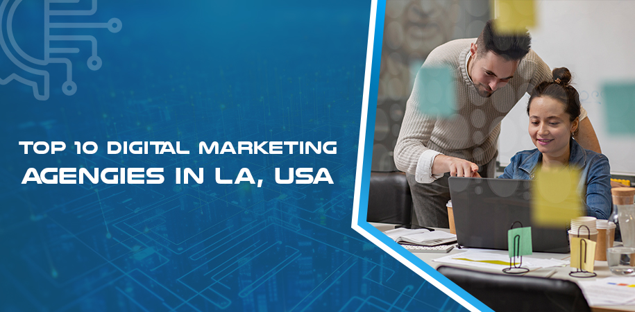Top 10 Digital Marketing Agencies in LA, USA